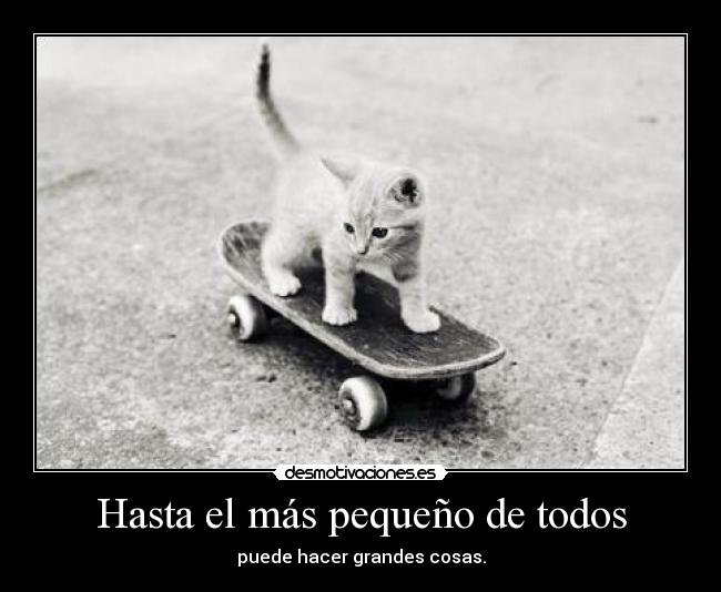 Hasta el más pequeño de todos - puede hacer grandes cosas.
