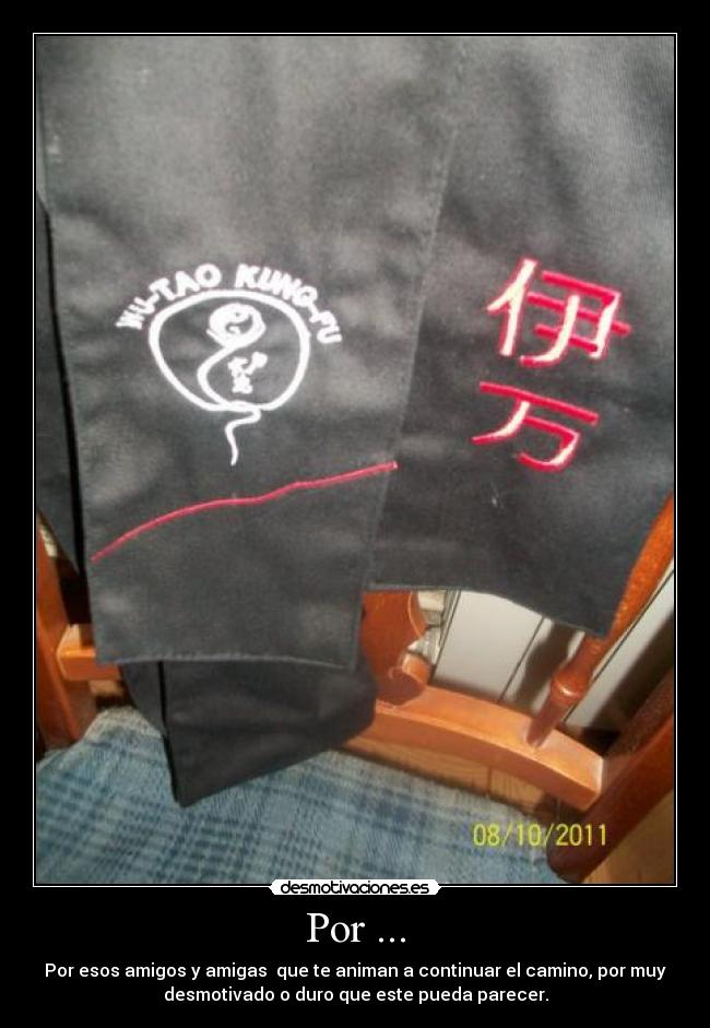Por ... - Por esos amigos y amigas que te animan a continuar el camino, por muy
desmotivado o duro que este pueda parecer.