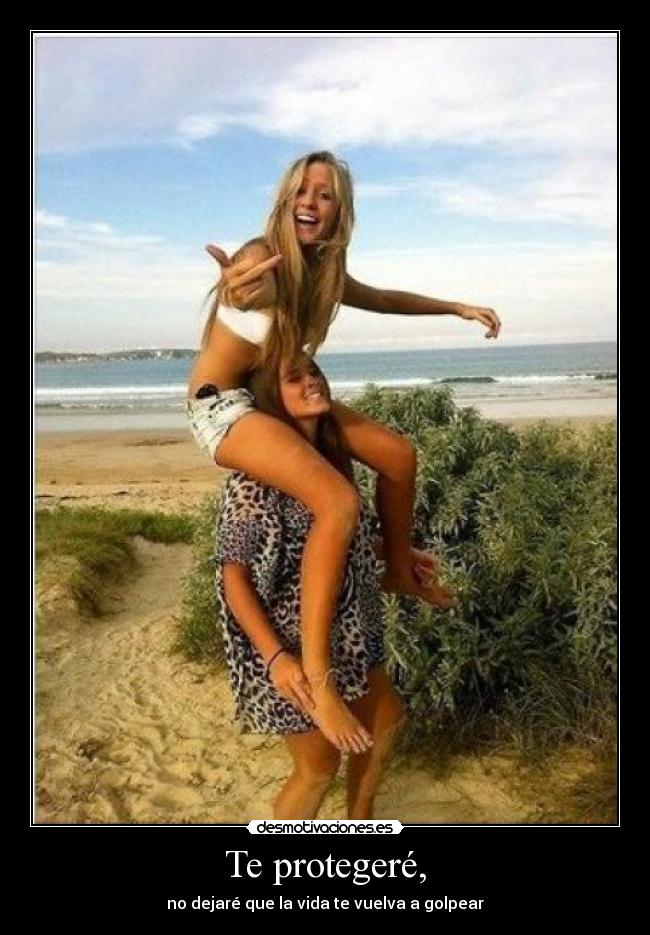 Te protegeré, - no dejaré que la vida te vuelva a golpear