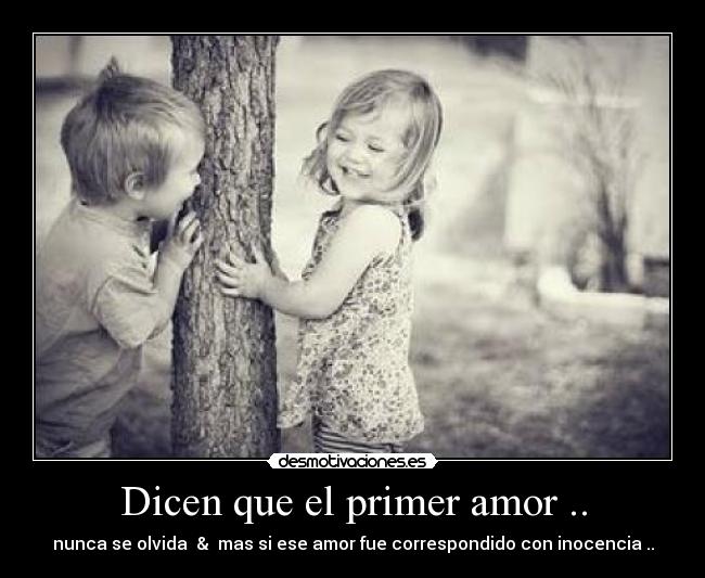 Dicen que el primer amor .. -