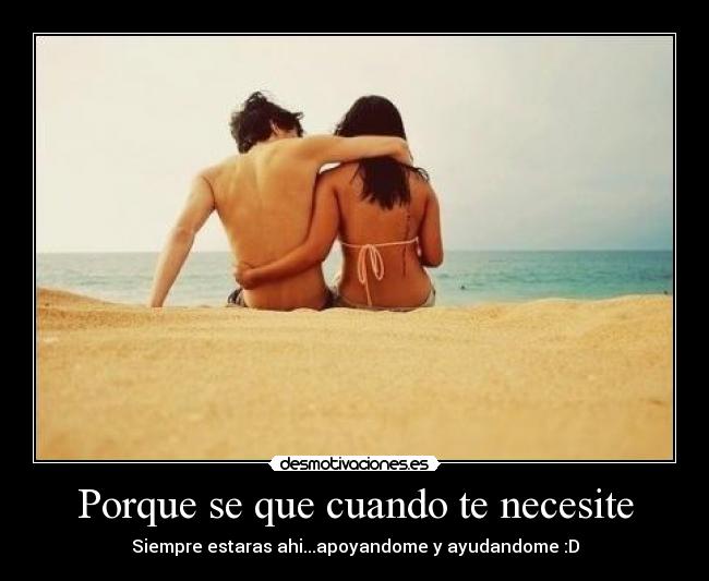 Porque se que cuando te necesite - Siempre estaras ahi...apoyandome y ayudandome :D