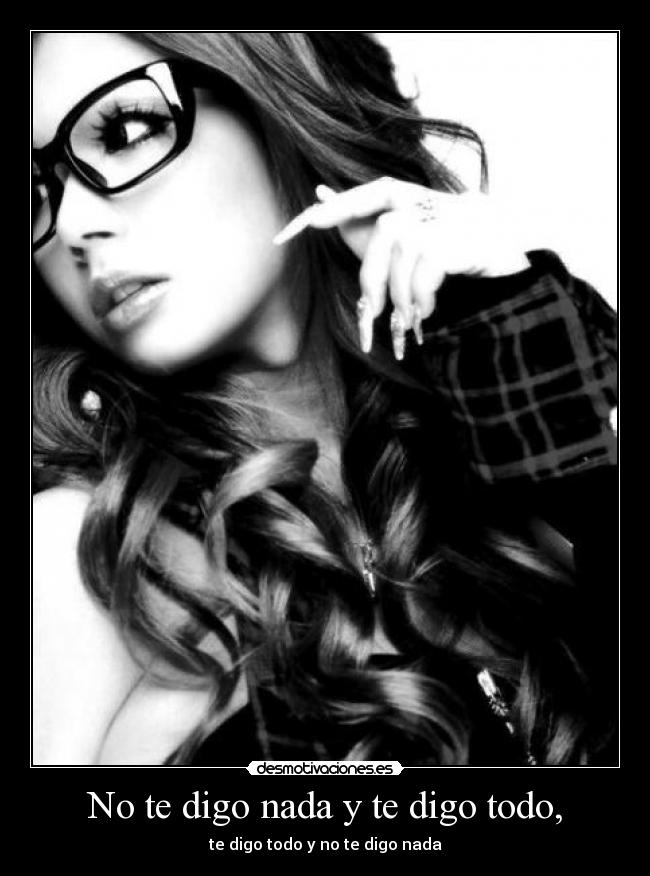 No te digo nada y te digo todo, - 