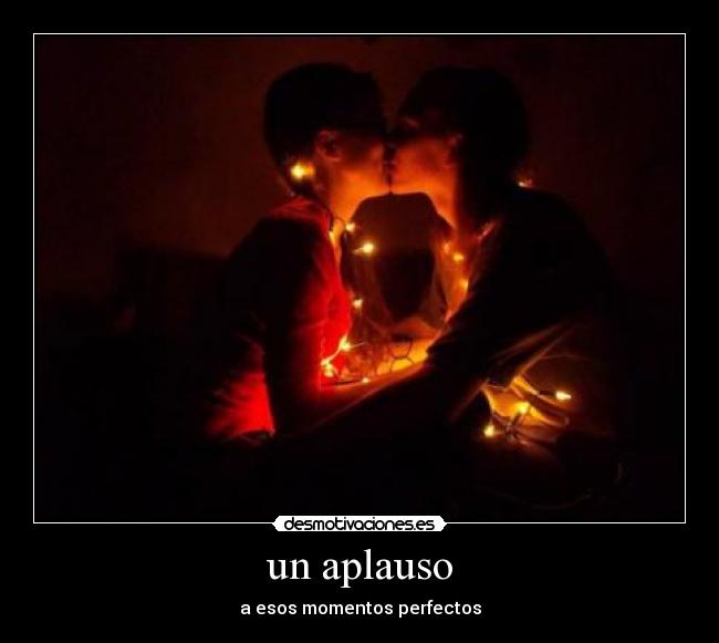 un aplauso - a esos momentos perfectos