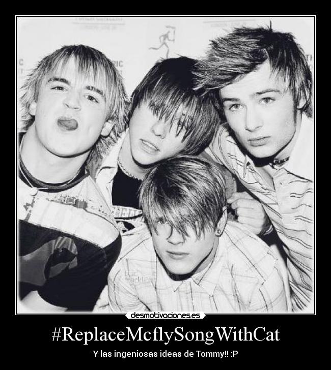 #ReplaceMcflySongWithCat - Y las ingeniosas ideas de Tommy!! :P