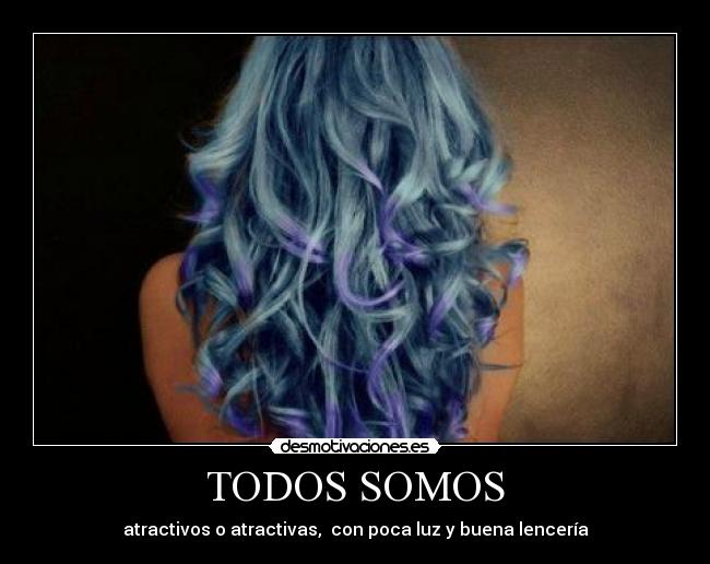 TODOS SOMOS - atractivos o atractivas,  con poca luz y buena lencería
