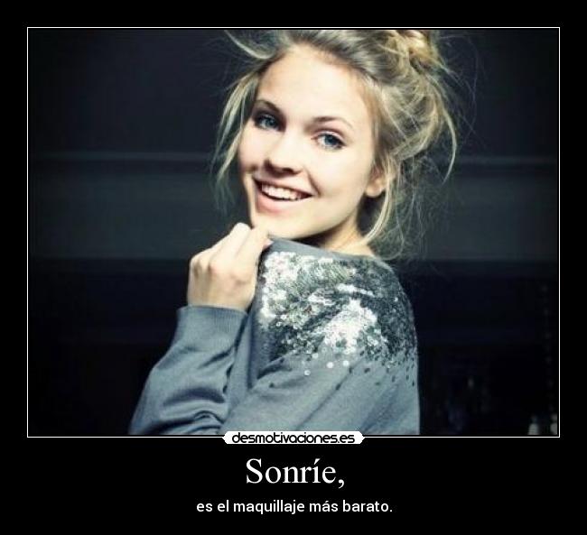 Sonríe, - es el maquillaje más barato.