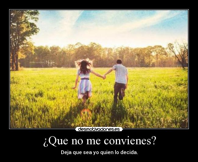 ¿Que no me convienes? -