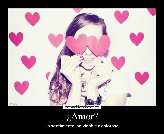 ¿Amor? - Un sentimiento inolvidable y doloroso ♥