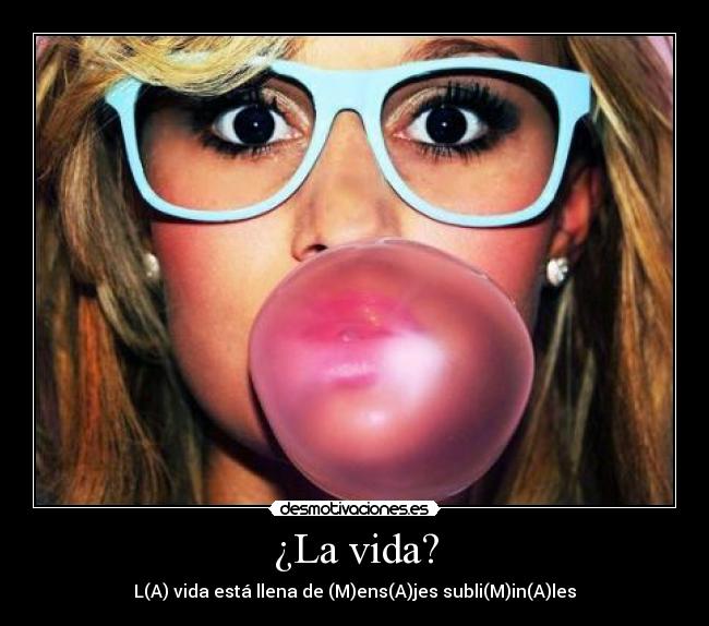 ¿La vida? - L(A) vida está llena de (M)ens(A)jes subli(M)in(A)les