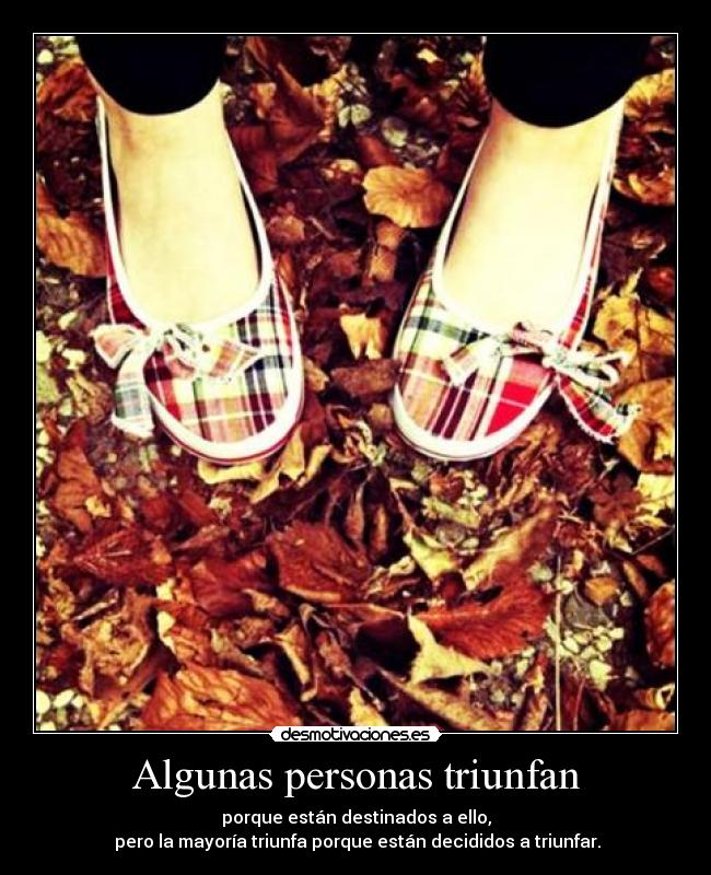 Algunas personas triunfan - porque están destinados a ello,
pero la mayoría triunfa porque están decididos a triunfar.