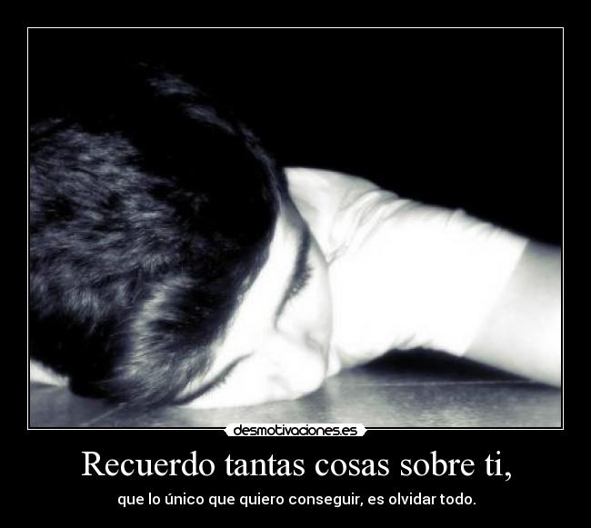 Recuerdo tantas cosas sobre ti, -