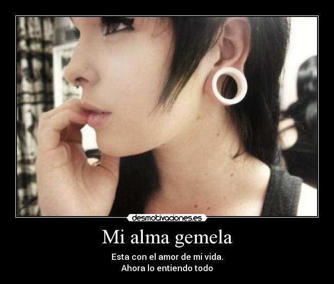 Mi alma gemela - Esta con el amor de mi vida.
Ahora lo entiendo todo
