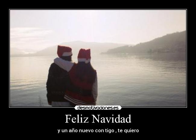Feliz Navidad - y un año nuevo con tigo , te quiero