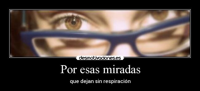 Por esas miradas - que dejan sin respiración