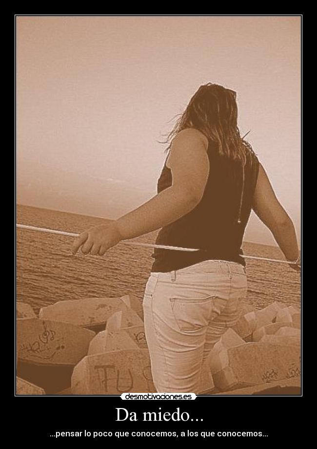 Da miedo... -