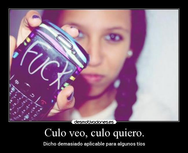 Culo veo, culo quiero. - Dicho demasiado aplicable para algunos tíos