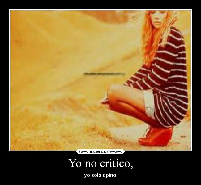 Yo no critico, - yo solo opino.