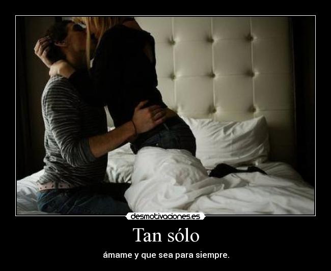 Tan sólo - ámame y que sea para siempre.