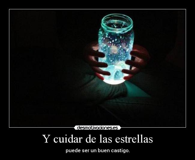 Y cuidar de las estrellas - puede ser un buen castigo.