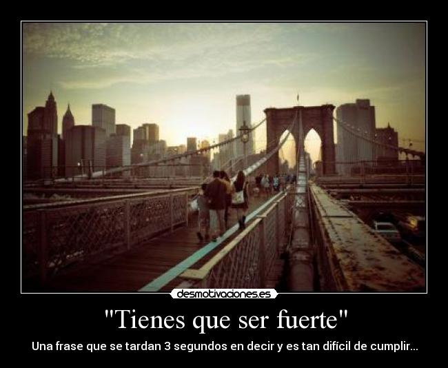 Tienes que ser fuerte - Una frase que se tardan 3 segundos en decir y es tan difícil de cumplir...