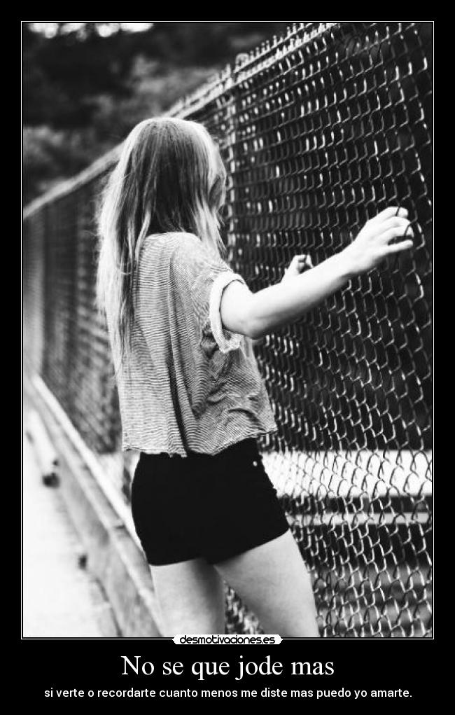 No se que jode mas - si verte o recordarte cuanto menos me diste mas puedo yo amarte.