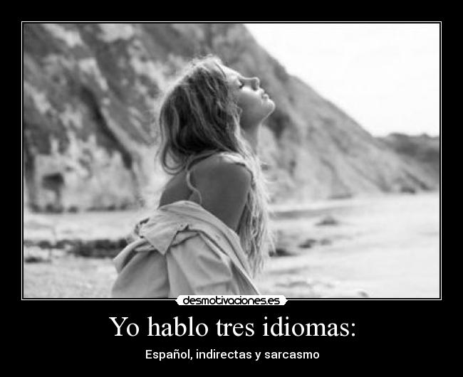 Yo hablo tres idiomas: - Español, indirectas y sarcasmo