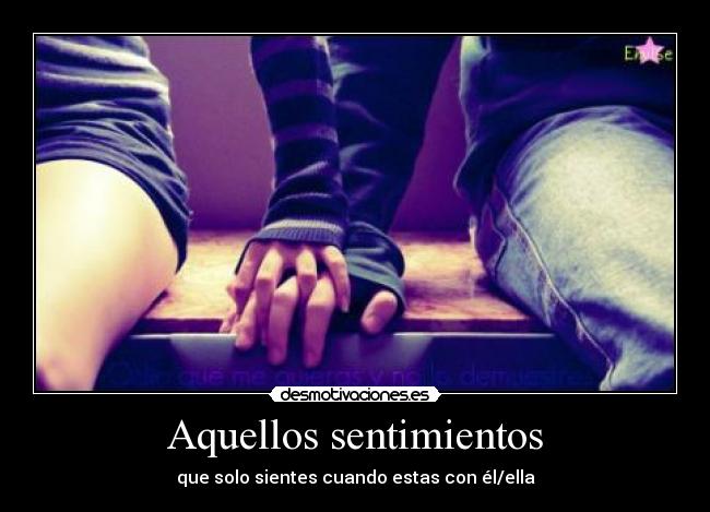 Aquellos sentimientos - que solo sientes cuando estas con él/ella