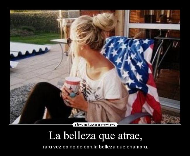 La belleza que atrae, - rara vez coincide con la belleza que enamora.