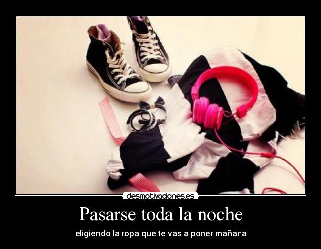 Pasarse toda la noche - eligiendo la ropa que te vas a poner mañana