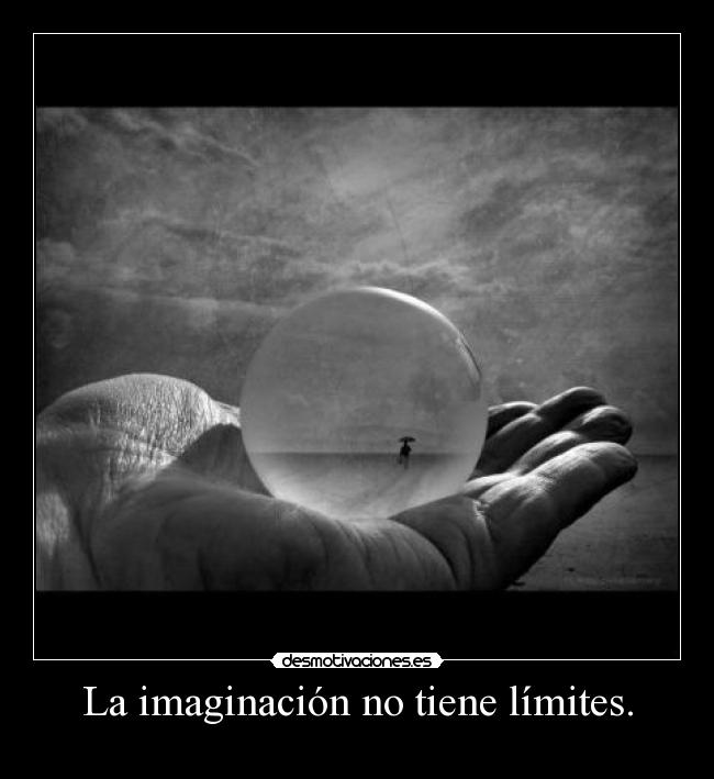 La imaginación no tiene límites. -