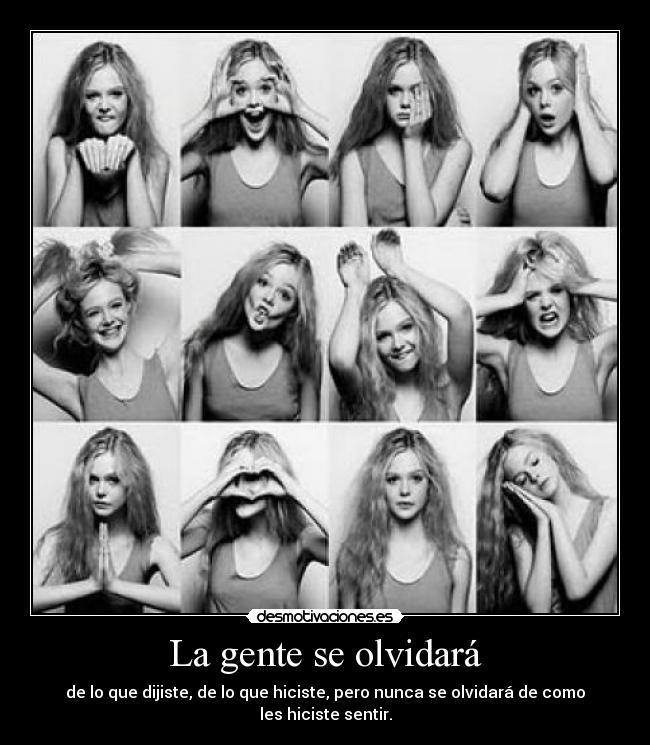 La gente se olvidará - de lo que dijiste, de lo que hiciste, pero nunca se olvidará de como les hiciste sentir.