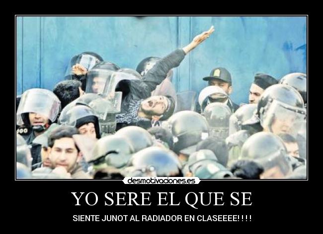 YO SERE EL QUE SE - SIENTE JUNOT AL RADIADOR EN CLASEEEE! ! ! !