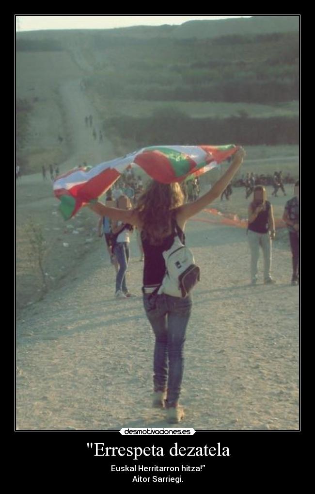 Errespeta dezatela - Euskal Herritarron hitza!
Aitor Sarriegi.