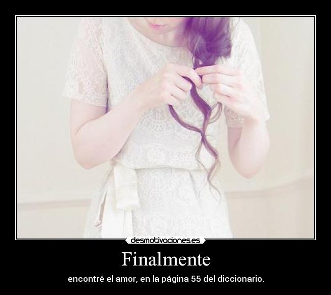 Finalmente - encontré el amor, en la página 55 del diccionario.