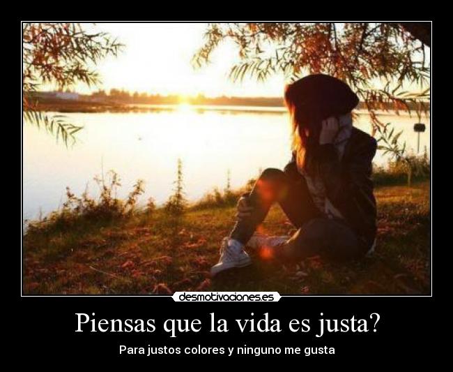 Piensas que la vida es justa? - 