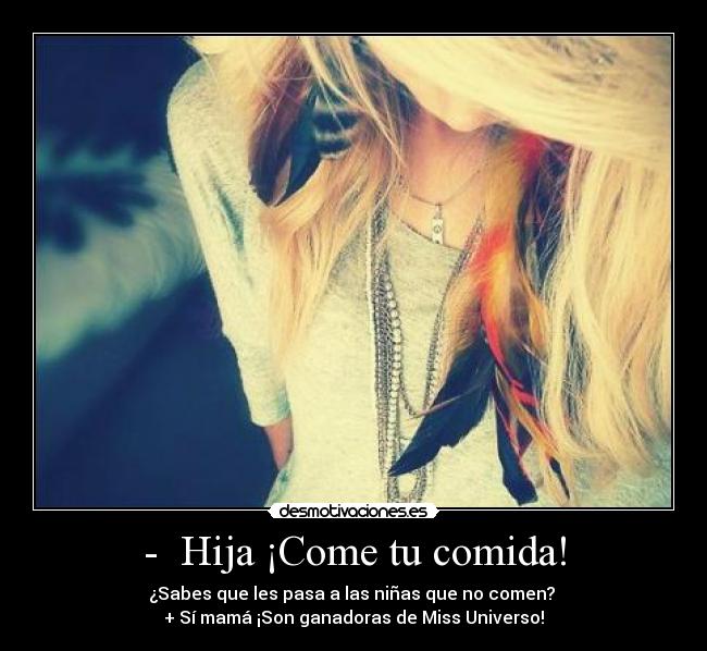 - Hija ¡Come tu comida! -
