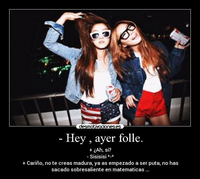 - Hey , ayer folle. -