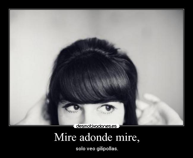 Mire adonde mire, - 