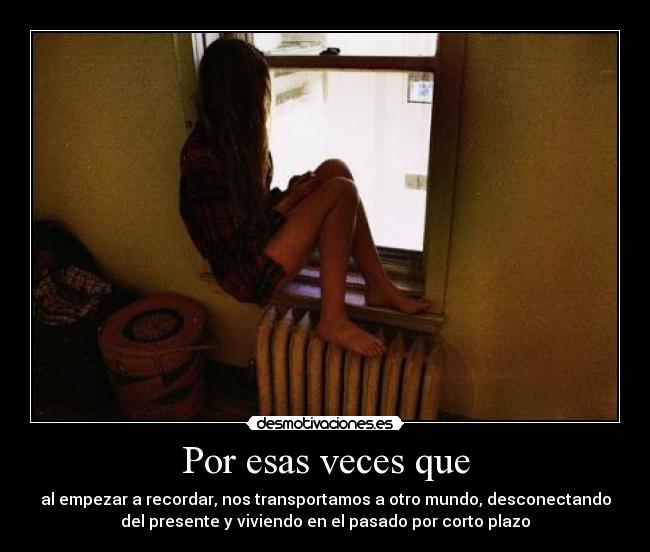 Por esas veces que -