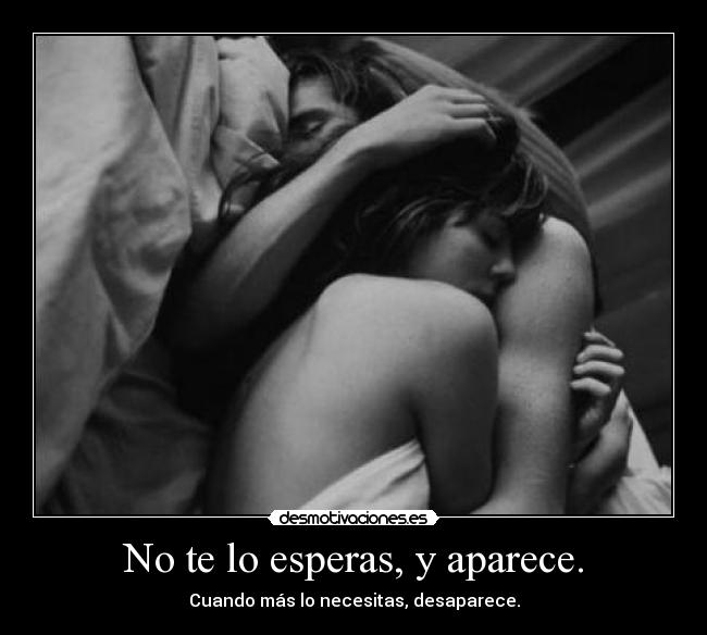 No te lo esperas, y aparece. -