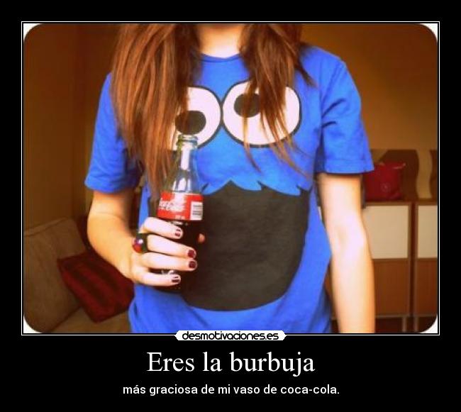 Eres la burbuja -