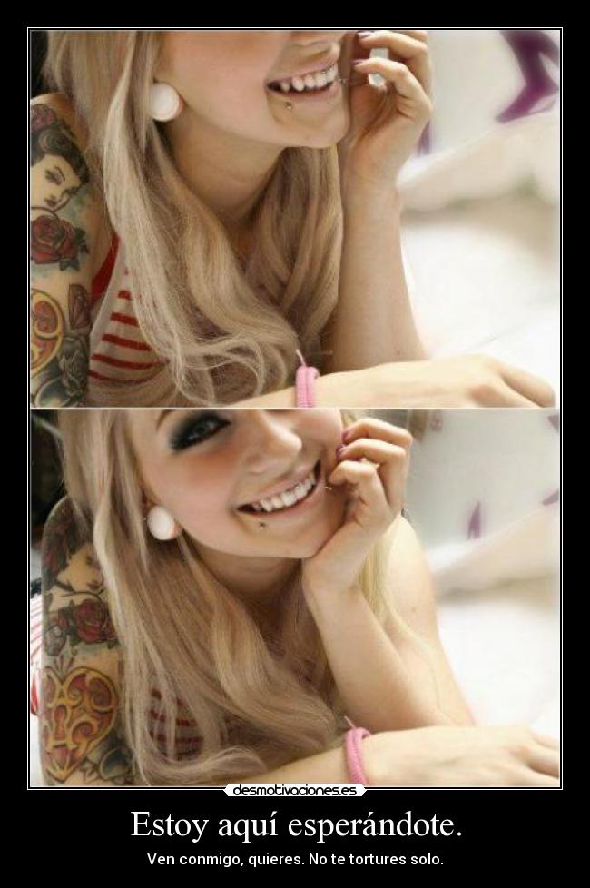 Estoy aquí esperándote. - Ven conmigo, quieres. No te tortures solo.