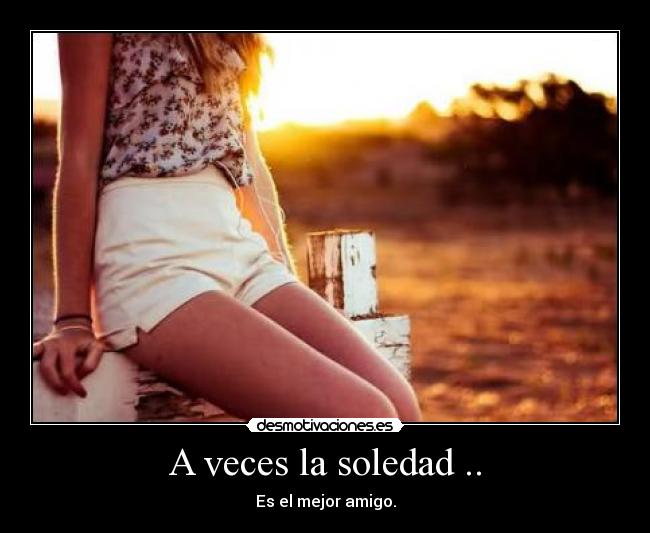 A veces la soledad .. -