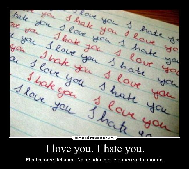 I love you. I hate you. - 