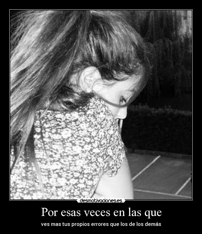 Por esas veces en las que - ves mas tus propios errores que los de los demás