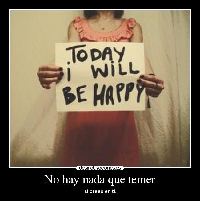 No hay nada que temer - si crees en ti.