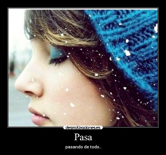 Pasa - pasando de todo..