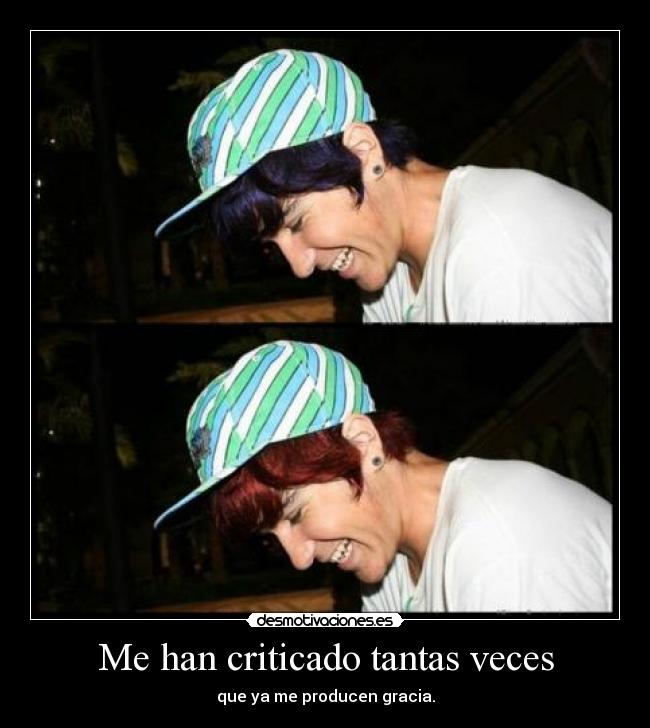 Me han criticado tantas veces -
