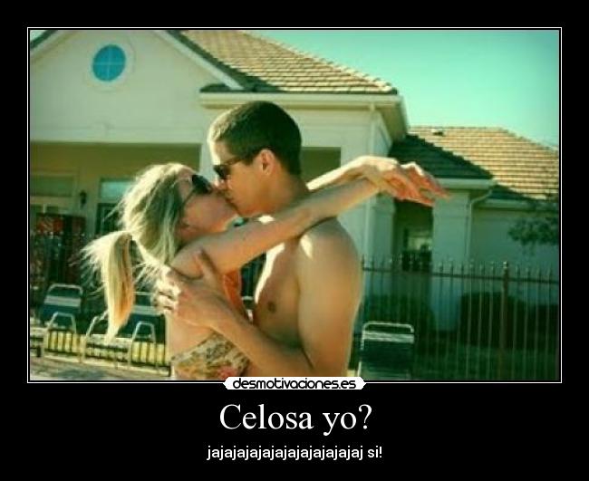 Celosa yo? -