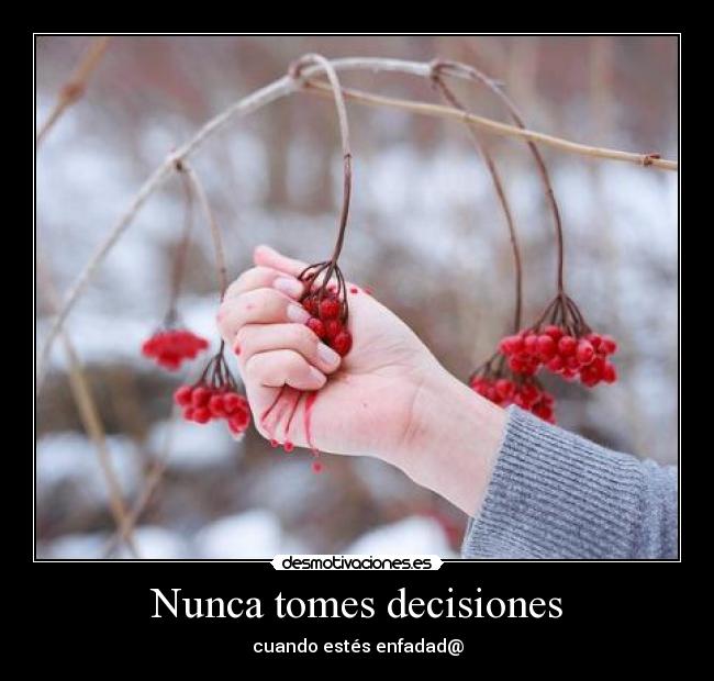 Nunca tomes decisiones - cuando estés enfadad@